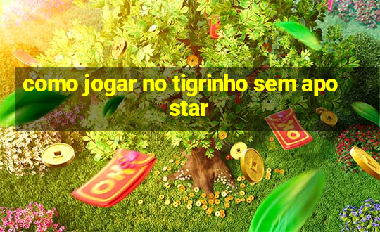 como jogar no tigrinho sem apostar