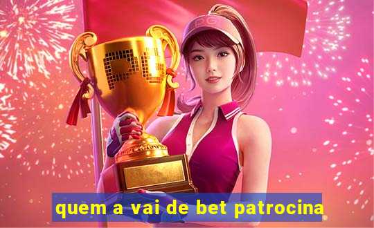 quem a vai de bet patrocina