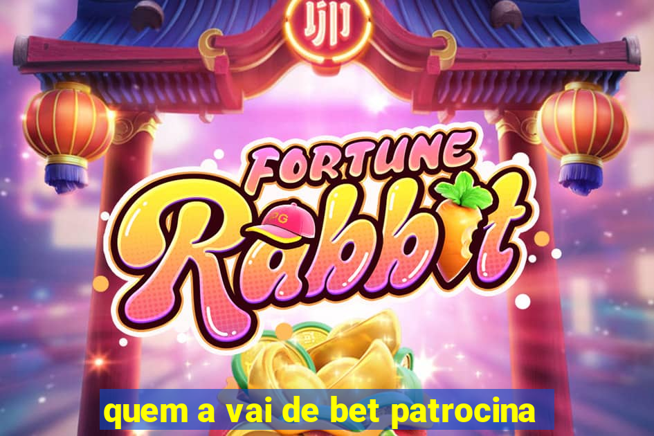 quem a vai de bet patrocina