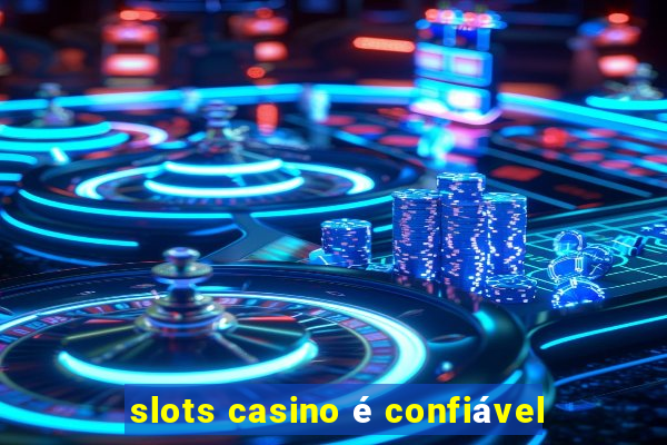 slots casino é confiável