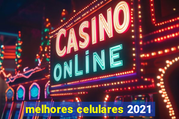 melhores celulares 2021