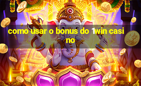 como usar o bonus do 1win casino