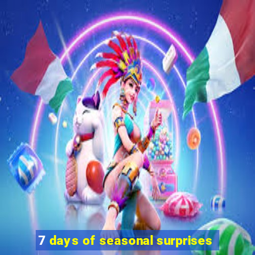 7 days of seasonal surprises