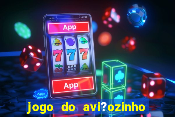 jogo do avi?ozinho como jogar