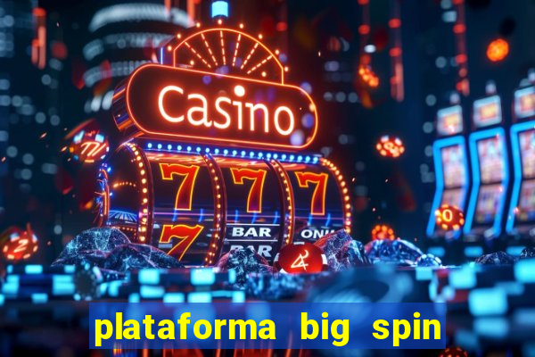 plataforma big spin slots paga mesmo