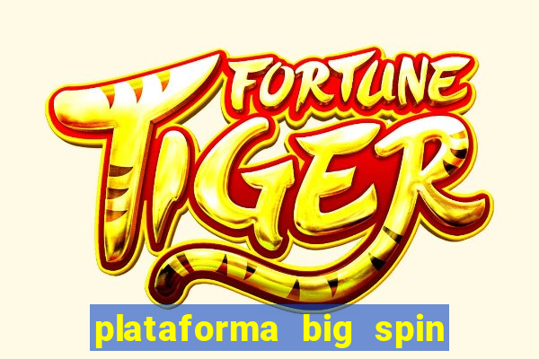 plataforma big spin slots paga mesmo