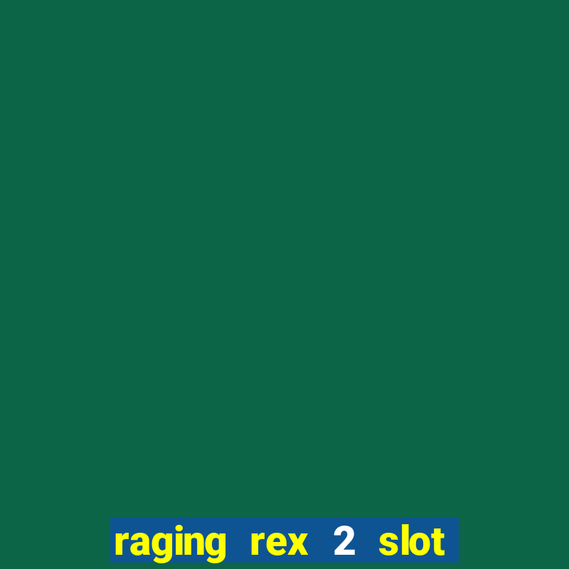 raging rex 2 slot soldi veri