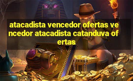 atacadista vencedor ofertas vencedor atacadista catanduva ofertas