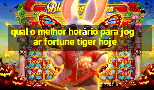 qual o melhor horário para jogar fortune tiger hoje