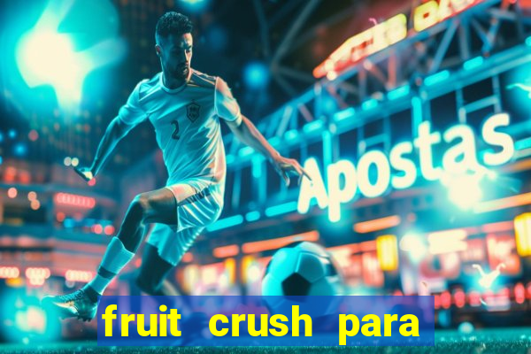 fruit crush para ganhar dinheiro