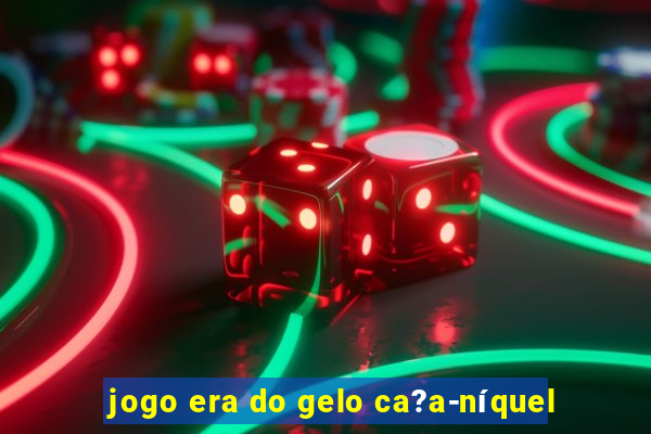 jogo era do gelo ca?a-níquel