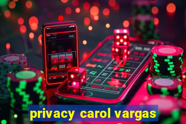 privacy carol vargas