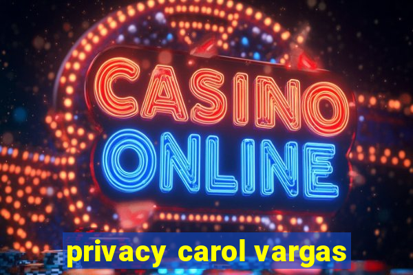 privacy carol vargas