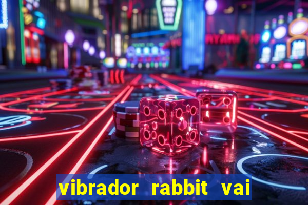 vibrador rabbit vai e vem