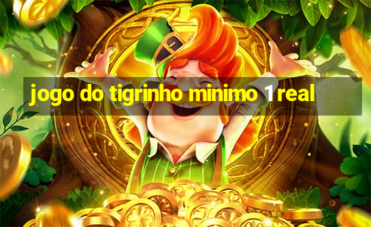 jogo do tigrinho minimo 1 real