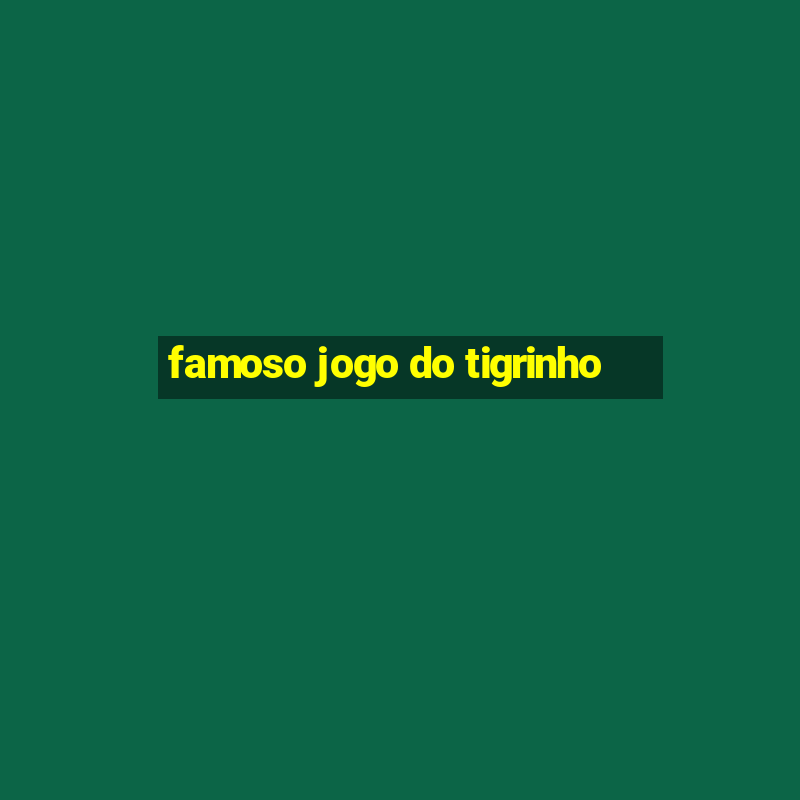 famoso jogo do tigrinho