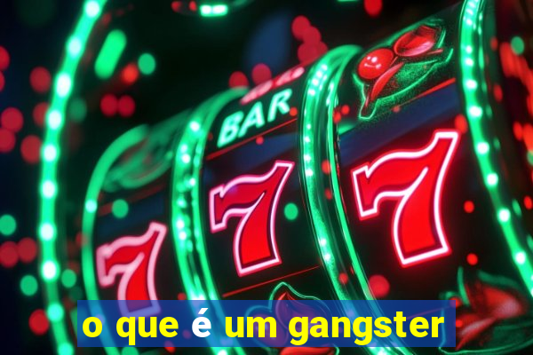 o que é um gangster