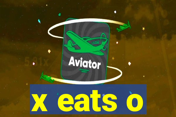 x eats o