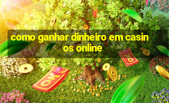 como ganhar dinheiro em casinos online