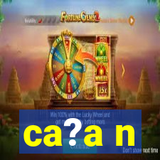 ca?a n