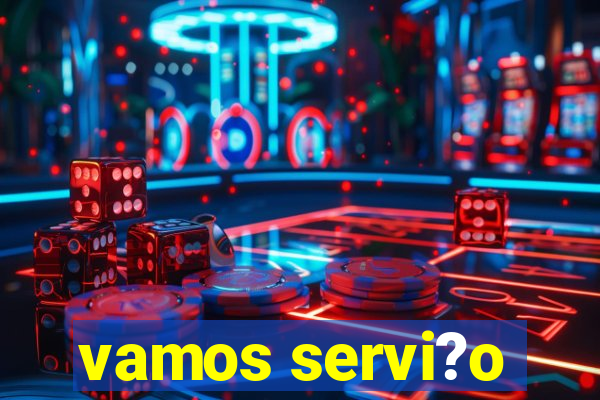 vamos servi?o