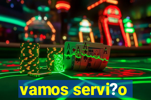 vamos servi?o