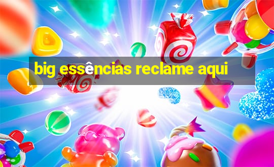 big essências reclame aqui