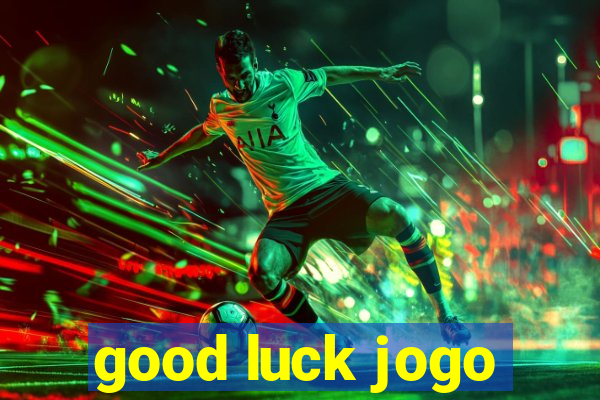 good luck jogo