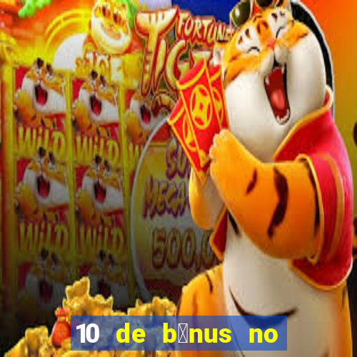 10 de b么nus no cadastro sem dep贸sito