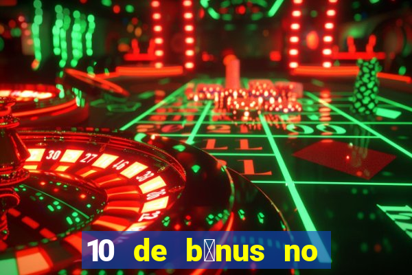 10 de b么nus no cadastro sem dep贸sito