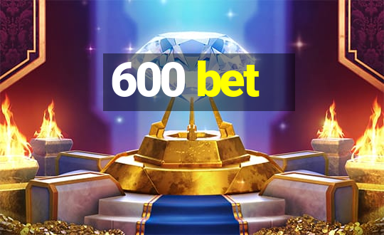 600 bet