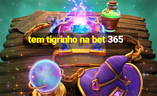 tem tigrinho na bet 365