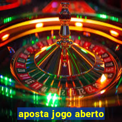 aposta jogo aberto