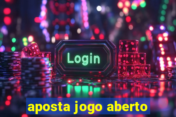 aposta jogo aberto