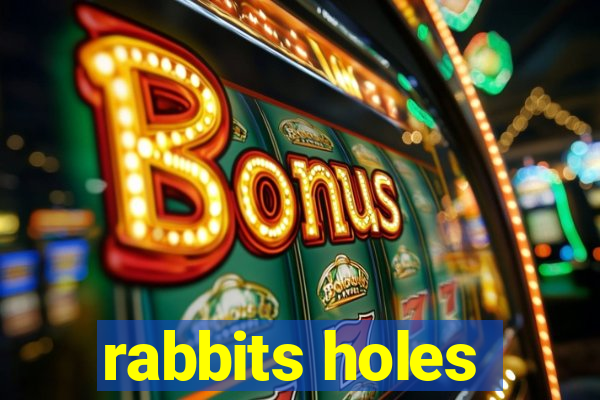 rabbits holes