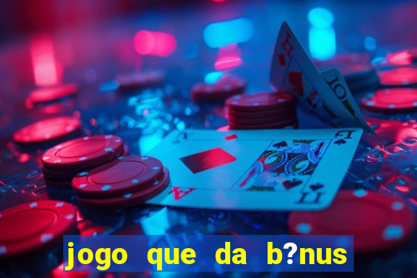 jogo que da b?nus antes de fazer depósitos