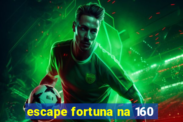 escape fortuna na 160