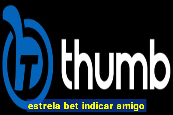 estrela bet indicar amigo