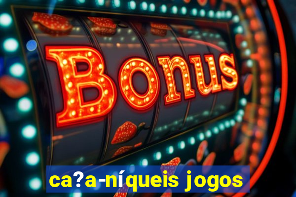 ca?a-níqueis jogos