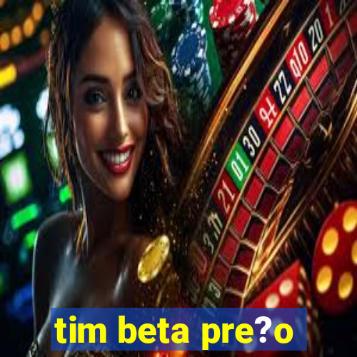 tim beta pre?o