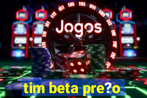 tim beta pre?o