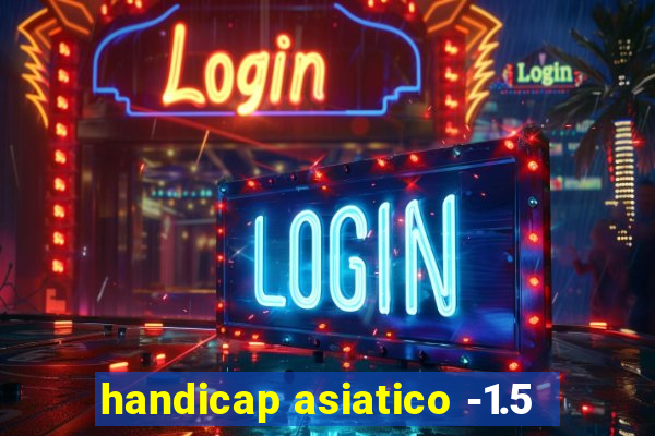 handicap asiatico -1.5