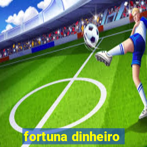 fortuna dinheiro