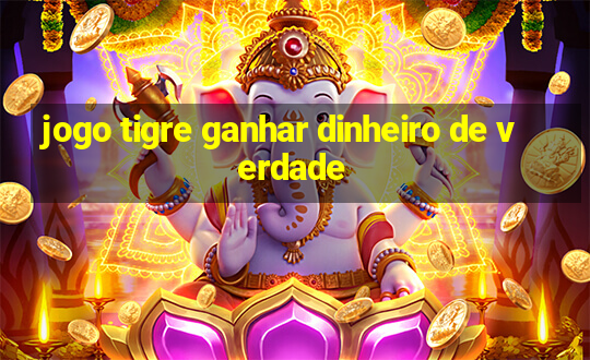 jogo tigre ganhar dinheiro de verdade