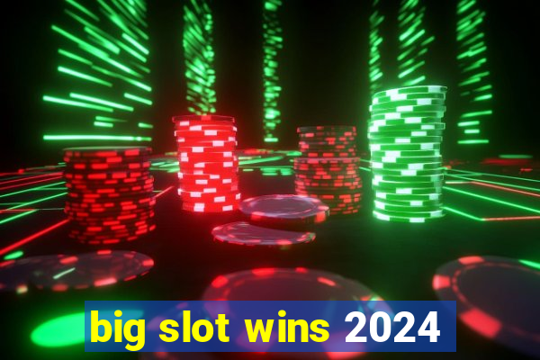 big slot wins 2024