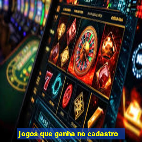 jogos que ganha no cadastro