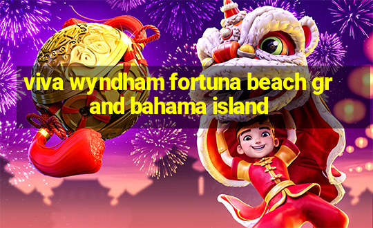 viva wyndham fortuna beach grand bahama island