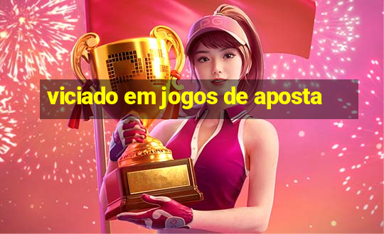 viciado em jogos de aposta