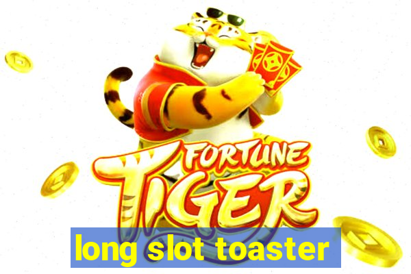 long slot toaster