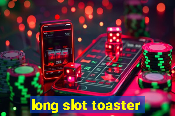 long slot toaster